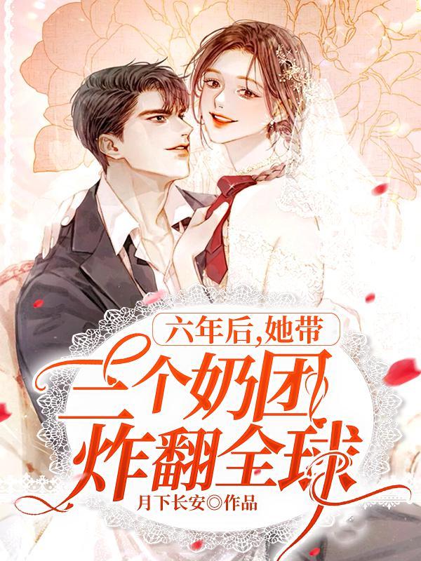 六年后她带三个奶团炸翻全球全文免费阅读