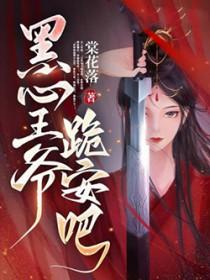 黑心王爷跪安吧无删减版